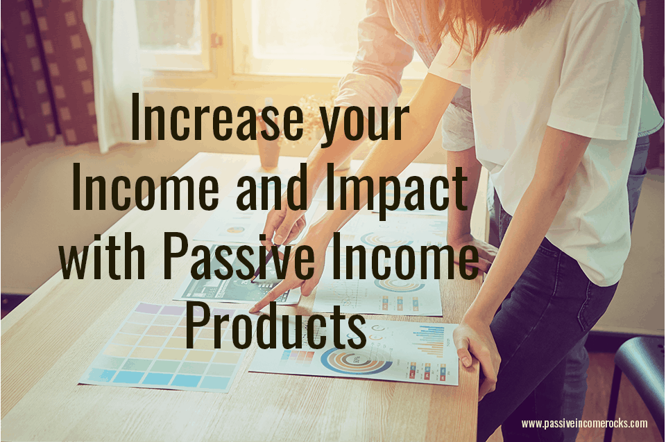 Increase your Income and Impact with Passive Income Products